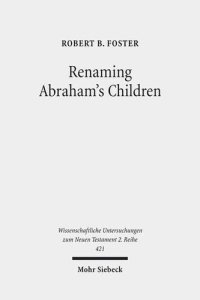 cover of the book Renaming Abraham's Children: Election, Ethnicity, and the Interpretation of Scripture in Romans 9 (Wissenschaftliche Untersuchungen Zum Neuen Testament 2.Reihe)