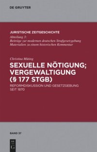 cover of the book Sexuelle Nötigung; Vergewaltigung (§ 177 StGB): Reformdiskussion und Gesetzgebung seit 1870