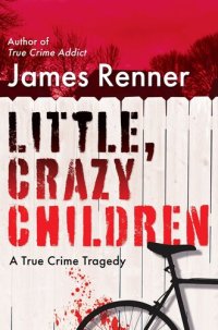 cover of the book Little, Crazy Children: A True Crime Tragedy of Lost Innocence