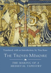 cover of the book The Troyes "Mémoire": The Making of a Medieval Tapestry. With Excerpts from the Account Books of the Church of Sainte-Madeleine