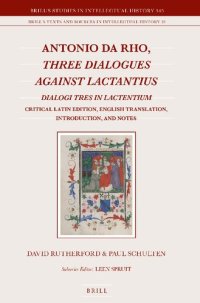 cover of the book Antonio Da Rho, Three Dialogues Against Lactantius: Dialogi Tres in Lactentium Critical Latin Edition, English Translation, Introduction, and Notes