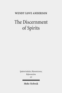 cover of the book The Discernment of Spirits: Assessing Visions and Visionaries in the Late Middle Ages (Spatmittelalter, Humanismus, Reformation / Studies in the La)