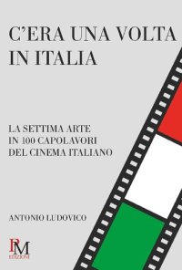 cover of the book C’era una volta in Italia. La settima arte in 100 capolavori del cinema italiano