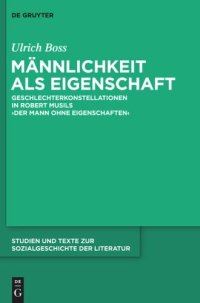 cover of the book Männlichkeit als Eigenschaft: Geschlechterkonstellationen in Robert Musils 'Der Mann ohne Eigenschaften'