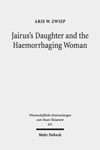 cover of the book Jairus's Daughter and the Haemorrhaging Woman: Tradition and Interpretation of an Early Christian Miracle Story (Wissenschaftliche Untersuchungen Zum Neuen Testament)