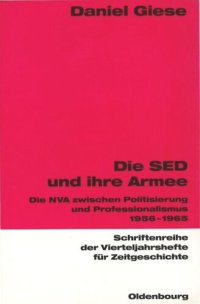 cover of the book Die SED und ihre Armee: Die NVA zwischen Politisierung und Professionalismus 1956-1965