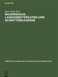 cover of the book Bauernhaus, Landarbeiterkaten und Schnitterkaserne: Zur Geschichte von Bauen und Wohnen der ländlichen Agrarproduzenten in der Magdeburger Börde des 19. Jahrhunderts