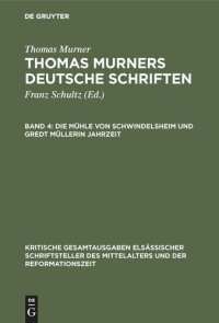 cover of the book Thomas Murners deutsche Schriften: Band 4 Die Mühle von Schwindelsheim und Gredt Müllerin Jahrzeit