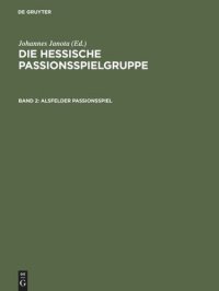 cover of the book Die Hessische Passionsspielgruppe. Band 2 Alsfelder Passionsspiel: "Frankfurter Dirigierrolle" mit den Paralleltexten. Weitere Spielzeugnisse. "Alsfelder Passionsspiel" mit den Paralleltexten.