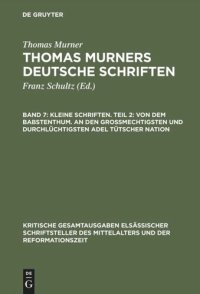 cover of the book Thomas Murners deutsche Schriften. Band 7 Kleine Schriften. Teil 2: Von dem babstenthum. An den Grossmechtigsten und Durchlüchtigsten adel tütscher nation: (Prosaschriften gegen die Reformation)