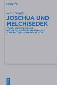 cover of the book Joschua und Melchisedek: Studien zur Entwicklung des Jerusalemer Hohepriesteramtes
vom 6. bis zum 2. Jahrhundert v. Chr.