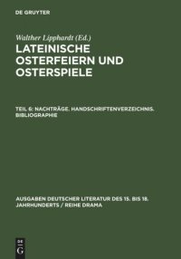 cover of the book Lateinische Osterfeiern und Osterspiele: Teil 6 Nachträge. Handschriftenverzeichnis. Bibliographie