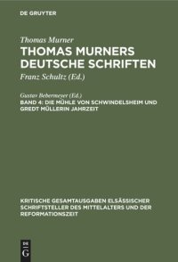 cover of the book Thomas Murners deutsche Schriften: Band 4 Die Mühle von Schwindelsheim und Gredt Müllerin Jahrzeit