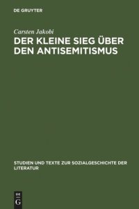 cover of the book Der kleine Sieg über den Antisemitismus: Darstellung und Deutung der nationalsozialistischen Judenverfolgung im deutschsprachigen Zeitstück des Exils 1933-1945