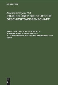 cover of the book Studien über die deutsche Geschichtswissenschaft: Band 1 Die deutsche Geschichtswissenschaft vom Beginn des 19. Jahrhunderts bis zur Reichseinigung von oben