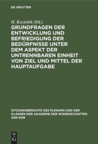 cover of the book Grundfragen der Entwicklung und Befriedigung der Bedürfnisse unter dem Aspekt der untrennbaren Einheit von Ziel und Mittel der Hauptaufgabe