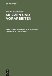 cover of the book Skizzen und Vorarbeiten: Heft 6 Prolegomena zur ältesten Geschichte des Islams