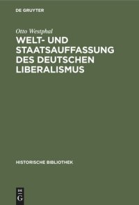 cover of the book Welt- und Staatsauffassung des deutschen Liberalismus: Eine Untersuchung über die Preußischen Jahrbücher und den konstitutionellen Liberalismus in Deutschland von 1858 bis 1863