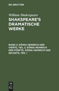 cover of the book Shakspeare’s dramatische Werke: Band 2 König Heinrich der Vierte, Teil 2. König Heinrich der Fünfte. König Heinrich der Sechste, Teil 1