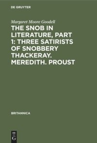 cover of the book The Snob in Literature, Part 1: Three Satirists of Snobbery Thackeray. Meredith. Proust: With an Introductory Chapter on the History of the Word Snob in England, France and Germany