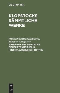 cover of the book Klopstocks sämmtliche Werke: Band 8+9 Die deutsche Gelehrtenrepublik. Hinterlassene Schriften