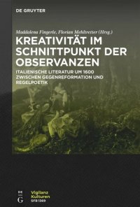 cover of the book Kreativität im Schnittpunkt der Observanzen/
Creatività e osservanza: Italienische Literatur um 1600 zwischen Gegenreformation und Regelpoetik/
Letteratura italiana del Seicento tra Controriforma e normatività poetica