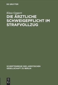 cover of the book Die ärztliche Schweigepflicht im Strafvollzug: Vortrag gehalten vor der Juristischen Gesellschaft zu Berlin am 4. Mai 1983