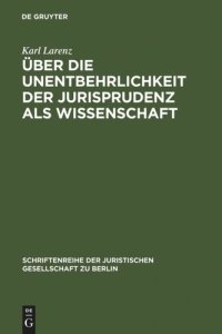 cover of the book Über die Unentbehrlichkeit der Jurisprudenz als Wissenschaft: Vortrag gehalten vor der Berliner Juristischen Gesellschaft am 20. April 1966