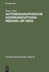 cover of the book Autobiographische Kommunikationsmedien um 1800: Studien zu Rousseau, Wieland, Herder und Moritz