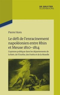 cover of the book Le défi de l’enracinement napoléonien entre Rhin et Meuse, 1810-1814: L’opinion publique dans les départements de la Roër, de l’Ourthe, des Forêts et de la Moselle