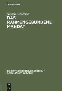 cover of the book Das rahmengebundene Mandat: Überlegungen zur Möglichkeit der Bindung des Abgeordneten an das Parteiprogramm. Vortrag gehalten vor der Berliner Juristischen Gesellschaft am 27. Januar 1975