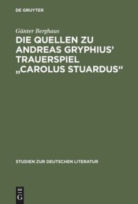 cover of the book Die Quellen zu Andreas Gryphius' Trauerspiel "Carolus Stuardus": Studien zur Entstehung eines historisch- politischen Märtyrerdramas der Barockzeit