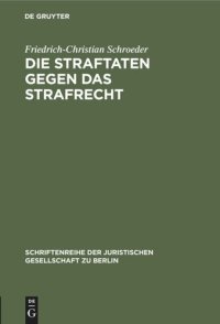 cover of the book Die Straftaten gegen das Strafrecht: Vortrag gehalten vor der Juristischen Gesellschaft zu Berlin am 28. November 1984