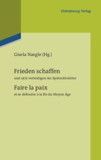 cover of the book Frieden schaffen und sich verteidigen im Spätmittelalter: Faire la paix et se défendre à la fin du Moyen Âge