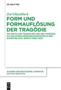 cover of the book Form und Formauflösung der Tragödie: Die Poetik des Tragischen und der Tragödie als religiöses Erneuerungsmuster in den Schriften Paul Ernsts (1866-1933)