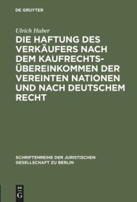 cover of the book Die Haftung des Verkäufers nach dem Kaufrechtsübereinkommen der Vereinten Nationen und nach deutschem Recht: Vortrag gehalten vor der Juristischen Gesellschaft zu Berlin am 16. Mai 1990