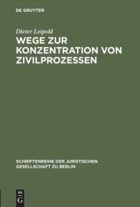 cover of the book Wege zur Konzentration von Zivilprozessen: Anregungen aus dem Europäischen Zivilprozeßrecht. Vortrag gehalten vor der Juristischen Gesellschaft zu Berlin am 21.Oktober 1998