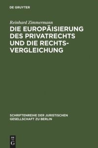 cover of the book Die Europäisierung des Privatrechts und die Rechtsvergleichung: Vortrag, gehalten vor der Juristischen Gesellschaft zu Berlin am 15. Juni 2005