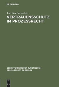 cover of the book Vertrauensschutz im Prozeßrecht: Ein Beitrag zur Theorie vom Dispositionsschutz des Bürgers bei Änderung des Staatshandelns. Vortrag gehalten vor der Berliner Juristischen Gesellschaft am 12. Juli 1978