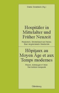 cover of the book Hospitäler in Mittelalter und Früher Neuzeit. Frankreich, Deutschland und Italien. Eine vergleichende Geschichte: Hôpitaux au Moyen Âge et aux Temps modernes. France, Allemagne et Italie. Une histoire comparée