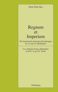 cover of the book Regnum et Imperium: Die französisch-deutschen Beziehungen im 14. und 15. Jahrhundert. Les relations franco-allemandes au XIVe et au XVe siècle