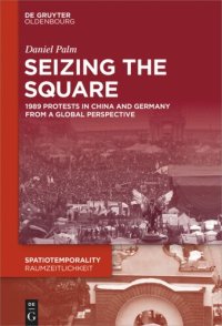 cover of the book Seizing the Square: 1989 Protests in China and Germany from a Global Perspective