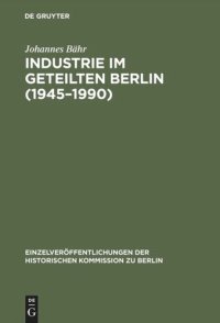 cover of the book Industrie im geteilten Berlin (1945–1990): Die elektrotechnische Industrie und der Maschinenbau im Ost-West-Vergleich: Branchenentwicklung, Technologien und Handlungsstrukturen