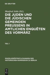 cover of the book Die Juden und die jüdischen Gemeinden Preussens in amtlichen Enquêten des Vormärz: Enquête des Ministeriums des Innern und der Polizei über die Rechtsverhältnisse der Juden in den preußischen Provinzen 1842-1843 [...]