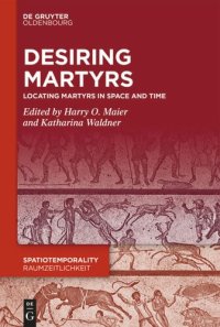 cover of the book Desiring Martyrs: Locating Martyrs in Space and Time