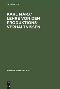 cover of the book Karl Marx’ Lehre von den Produktionsverhältnissen: Referat und Diskussionsbeiträge des Karl-Marx-Symposiums des Zentralinstituts für Wirtschaftswissenschaften der Akademie der Wissenschaften der DDR vom 11. Mai 1976