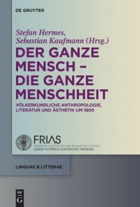 cover of the book Der ganze Mensch - die ganze Menschheit: Völkerkundliche Anthropologie, Literatur und Ästhetik um 1800