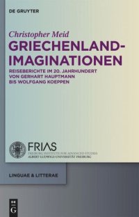 cover of the book Griechenland-Imaginationen: Reiseberichte im 20. Jahrhundert von Gerhart Hauptmann bis Wolfgang Koeppen