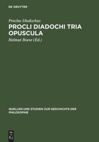 cover of the book Procli Diadochi Tria opuscula: De Providentia, Libertate, Malo. Latine Guilelmo de Moerbeka vertente et Graece ex Isaacii Sebastocratoris aliorumque scriptis collecta