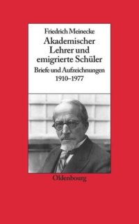 cover of the book Friedrich Meinecke: Akademischer Lehrer und emigrierte Schüler. Briefe und Aufzeichnungen 1910-1977